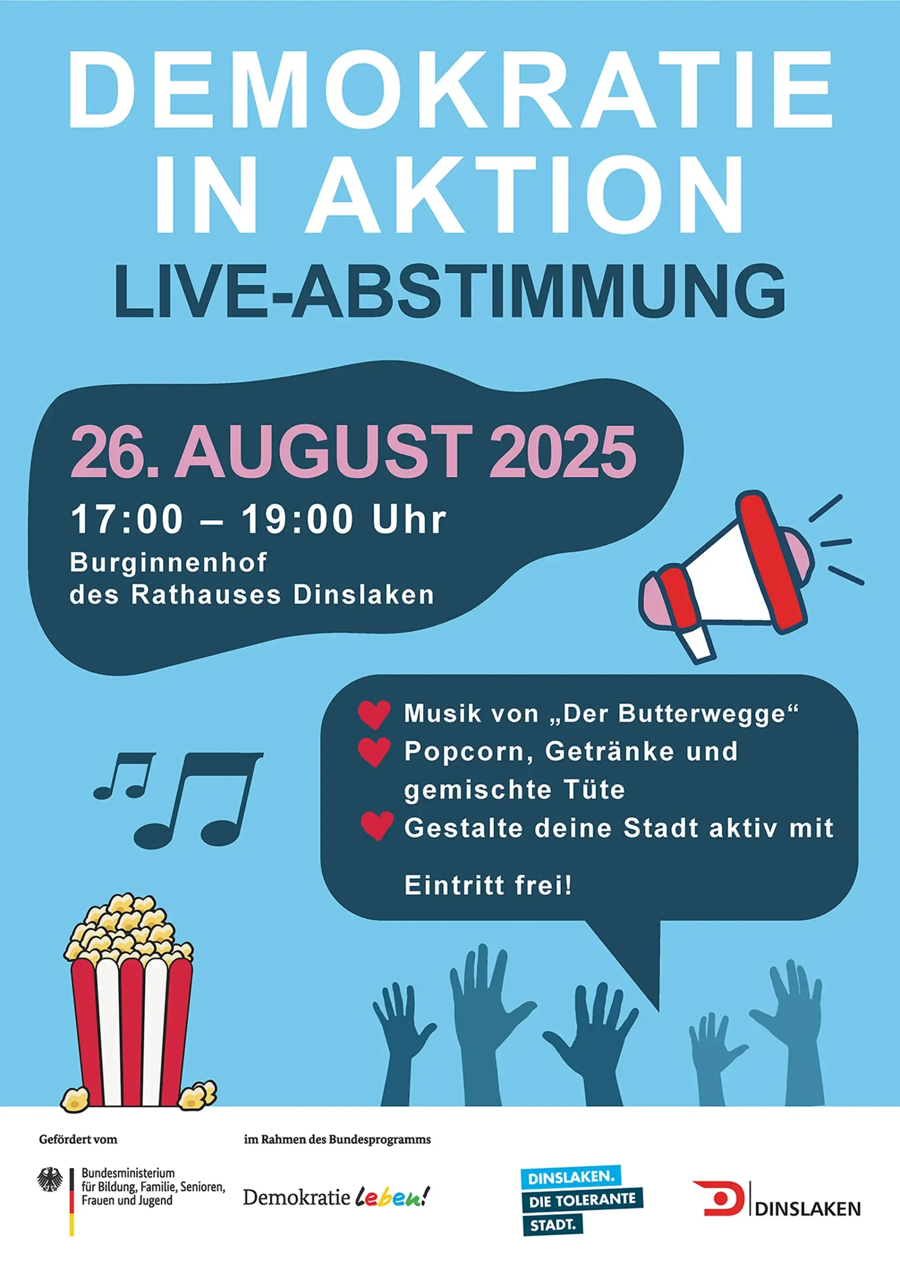 Plakat zur Veranstaltung „Demokratie in Aktion – Live-Abstimmung“ am 26. August 2025 von 17:00 bis 19:00 Uhr im Burginnenhof des Rathauses Dinslaken. Es wird Musik von „Der Butterwegge“ geboten, dazu Popcorn, Getränke und gemischte Tüten. Besucher*innen können ihre Stadt aktiv mitgestalten. Eintritt frei. Mit Symbolen wie einem Megafon, Musiknoten, einer Popcorntüte und erhobenen Händen. Gefördert vom Bundesministerium für Familie, Senioren, Frauen und Jugend im Rahmen des Programms „Demokratie leben!“. Logos der Stadt Dinslaken und der Initiative „Dinslaken – Die tolerante Stadt“ am unteren Rand.